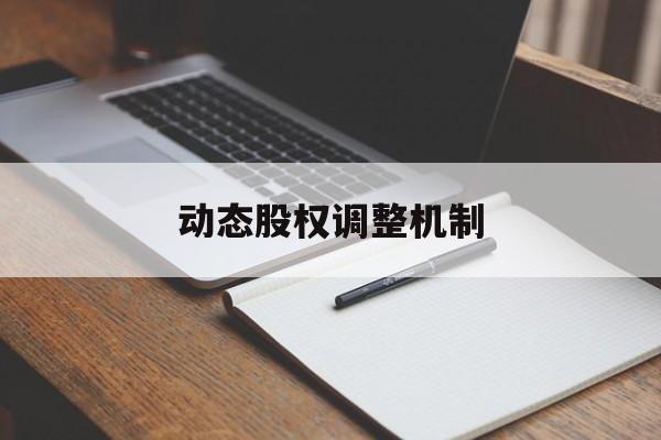 动态股权调整机制(股权动态调整机制和退出机制)沧州市 动态股权调整机制(股权动态调整机制和退出机制)沧州市